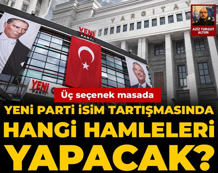 YENİ Parti isim tartışmasında hangi hamleleri yapacak? Üç seçenek masada