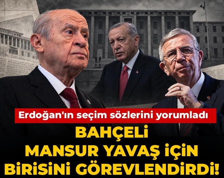 Bahçeli Mansur Yavaş için birisini görevlendirdi! Erdoğan'ın seçim sözlerini yorumladı