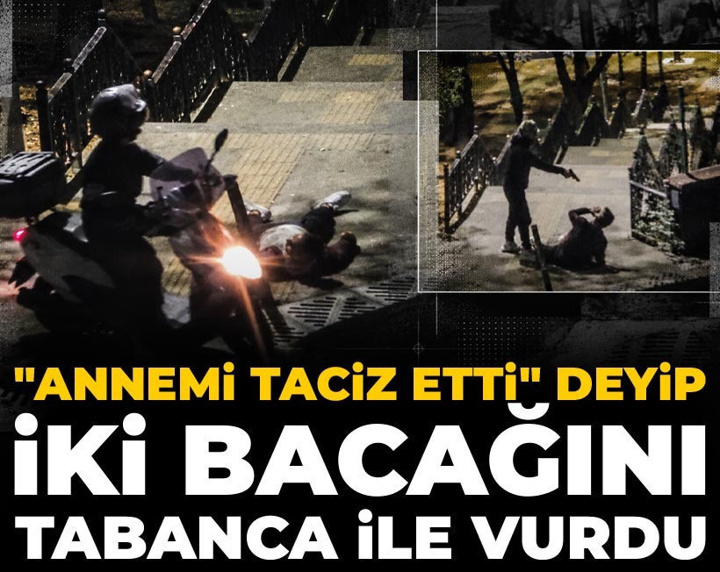 "Annemi taciz etti" deyip iki bacağını tabanca ile vurdu
