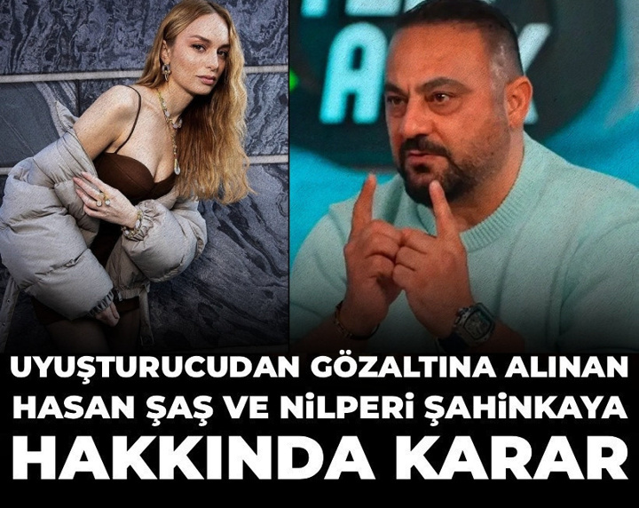Son Dakika | Uyuşturucudan gözaltına alınan Hasan Şaş ve Nilperi Şahinkaya hakkında karar