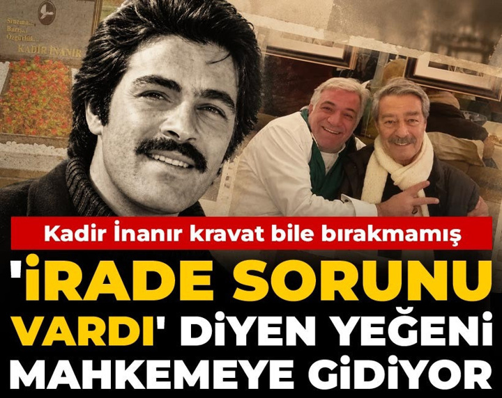 Kadir İnanır kravat bile bırakmamış! 'İrade sorunu vardı' diyen yeğeni mahkemeye gidiyor