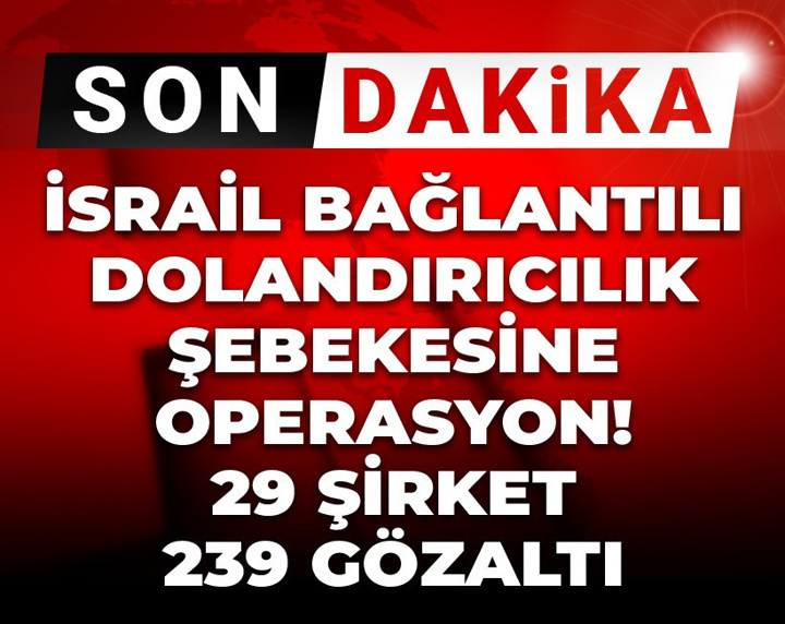 Son Dakika | İsrail bağlantılı dolandırıcılık şebekesine operasyon! 29 şirket 239 gözaltı