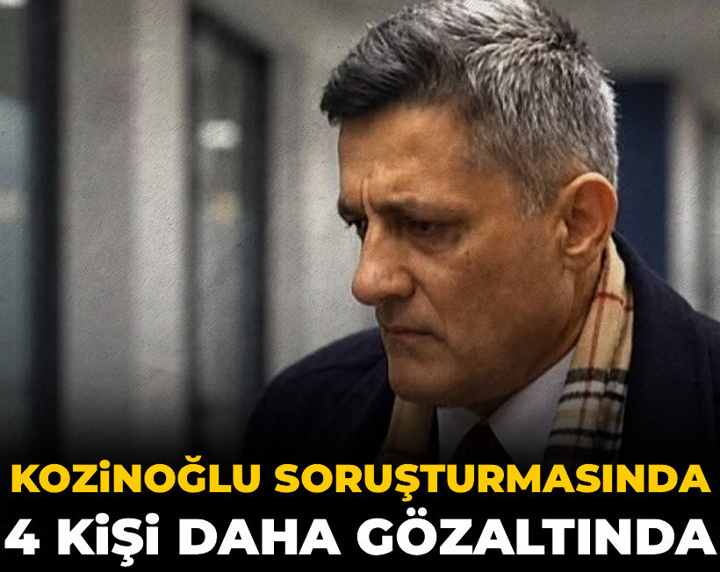 Son dakika | Kozinoğlu soruşturmasında 4 kişi daha gözaltında