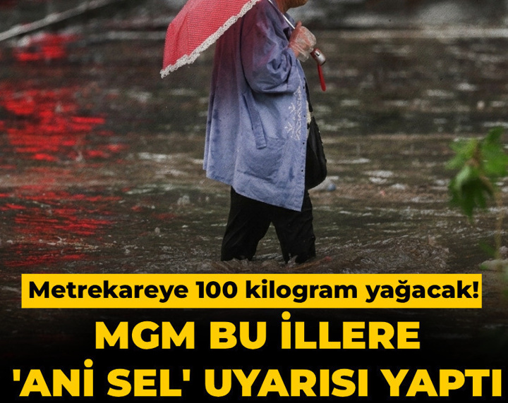 MGM bu illere 'ani sel' uyarısı yaptı! Metrekareye 100 kilogram yağacak