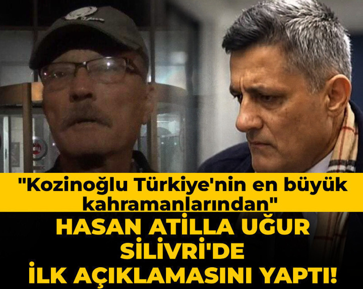 Hasan Atilla Uğur Silivri'de ilk açıklamasını yaptı! "Kozinoğlu Türkiye'nin en büyük kahramanlarından"