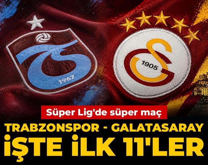 Trabzonspor - Galatasaray: İşte ilk 11'ler