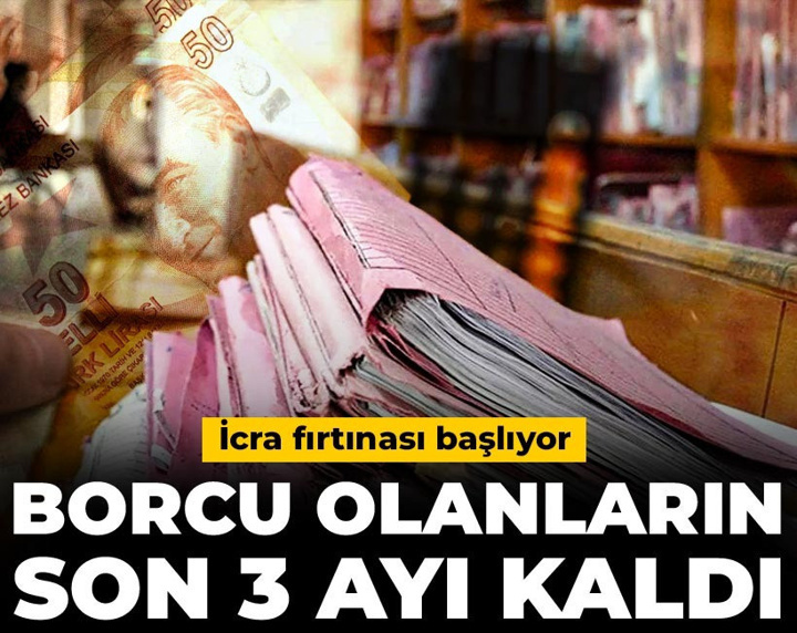 Borcu olanların son 3 ayı kaldı: İcra fırtınası başlıyor