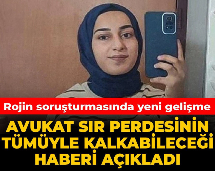 Rojin soruşturmasında yeni gelişme: Avukat sır perdesinin tümüyle kalkabileceği haberi açıkladı