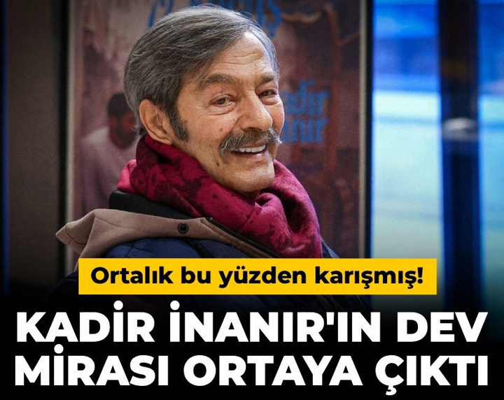 Kadir İnanır'ın dev mirası ortaya çıktı: Ortalık bu yüzden karışmış!