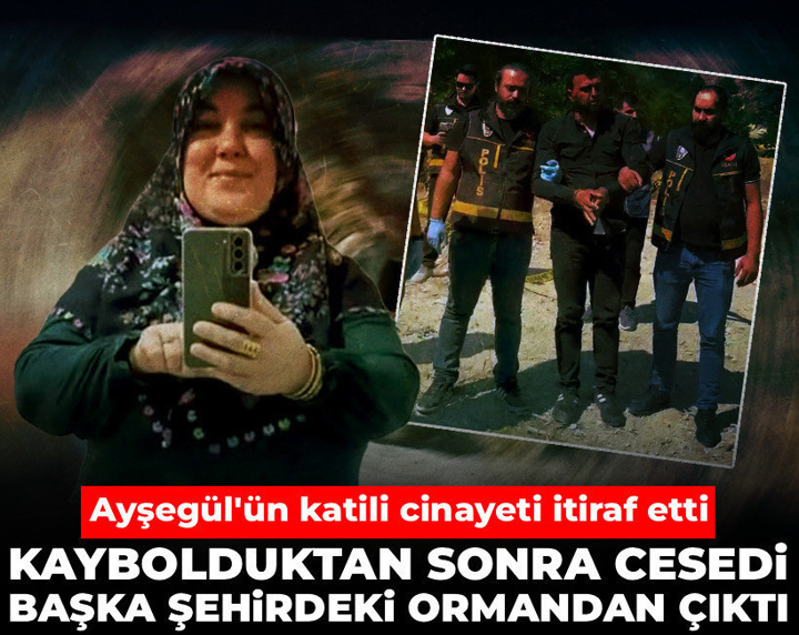 Kaybolduktan sonra başka şehirdeki ormandan cesedi çıkan Ayşegül'ün katili cinayeti itiraf etti