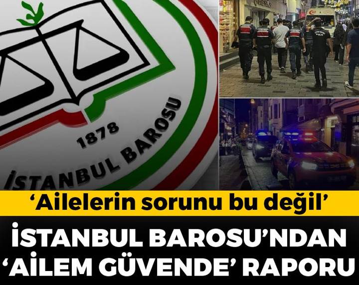 İstanbul Barosu'ndan 'Ailem Güvende' raporu: "Ailelerin sorunu bu değil"