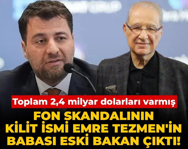 Fon skandalının kilit ismi Emre Tezmen'in babası eski bakan çıktı! Toplam 2,4 milyar dolarları varmış