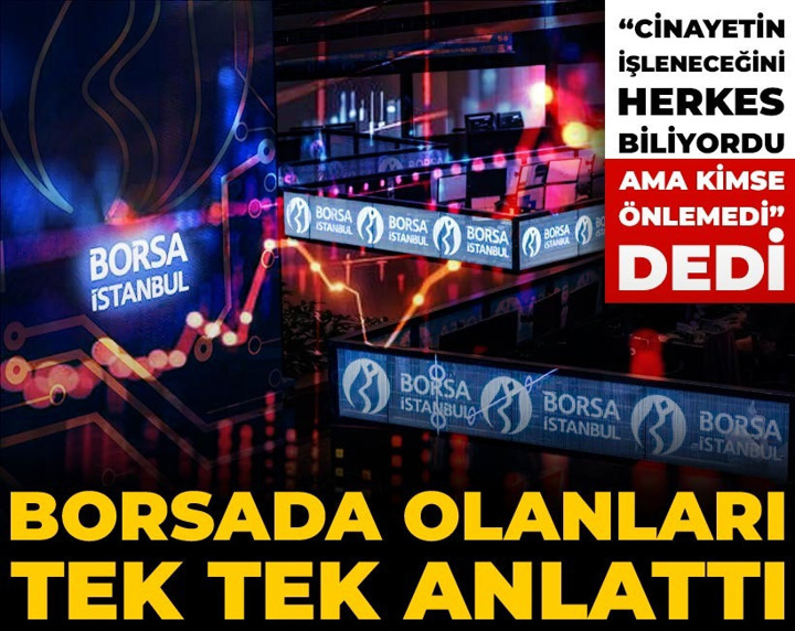 Cinayetin işleneceğini herkes biliyordu ama kimse önlemedi diyerek borsada olanları tek tek anlattı