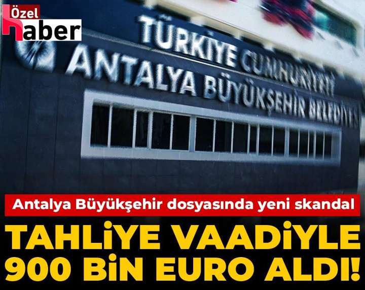 Tahliye vaadiyle 900 bin Euro aldı! Antalya Büyükşehir dosyasında yeni skandal
