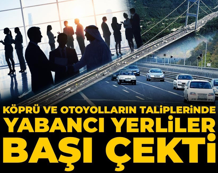 Köprü ve otoyolların taliplerinde yabancı yerliler başı çekti