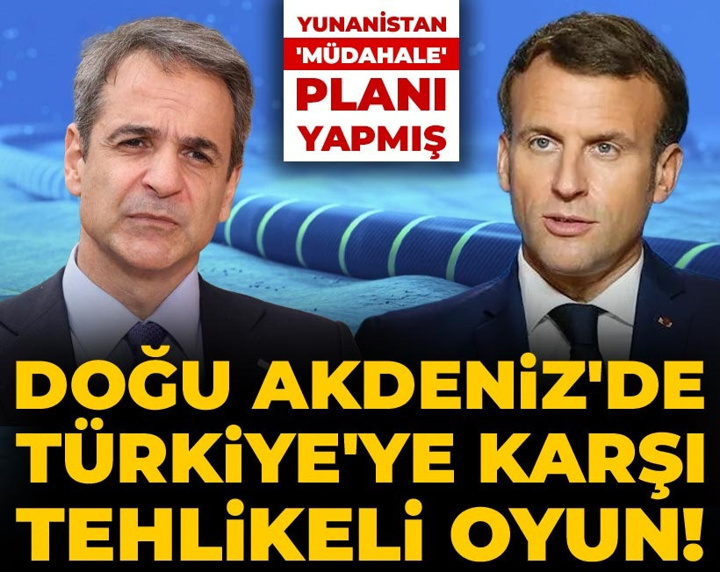 Doğu Akdeniz'de Türkiye'ye karşı tehlikeli oyun! Yunanistan, 'müdahale' planı yapmış
