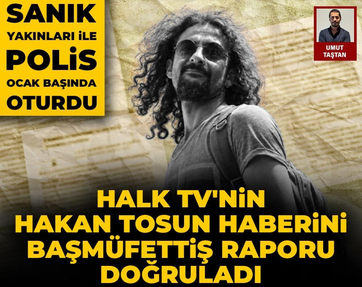 Halk TV'nin Hakan Tosun haberini başmüfettiş raporu doğruladı: Sanık yakınları ile polis ocak başında oturdu