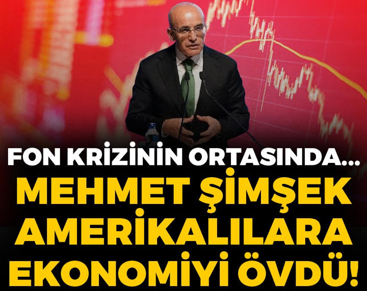Fon krizinin ortasında Mehmet Şimşek Amerikalılara ekonomiyi övdü!