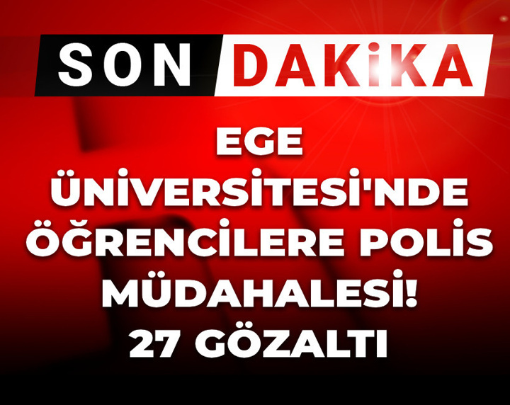 Son dakika | Ege Üniversitesi'nde öğrencilere polis müdahalesi! 27 gözaltı