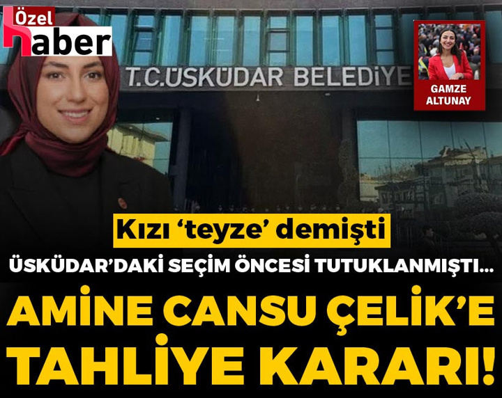 Üsküdar'daki seçim öncesi tutuklanmıştı: Amine Cansu Çelik'e tahliye kararı