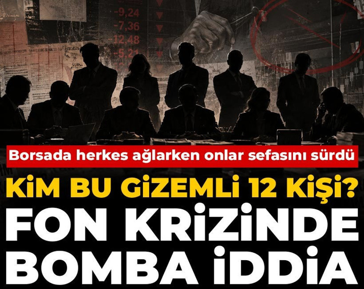 Kim bu gizemli 12 kişi? Fon krizinde bomba iddia: Borsada herkes ağlarken onlar sefasını sürdü