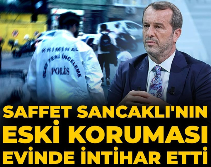 Saffet Sancaklı'nın eski koruması evinde intihar etti