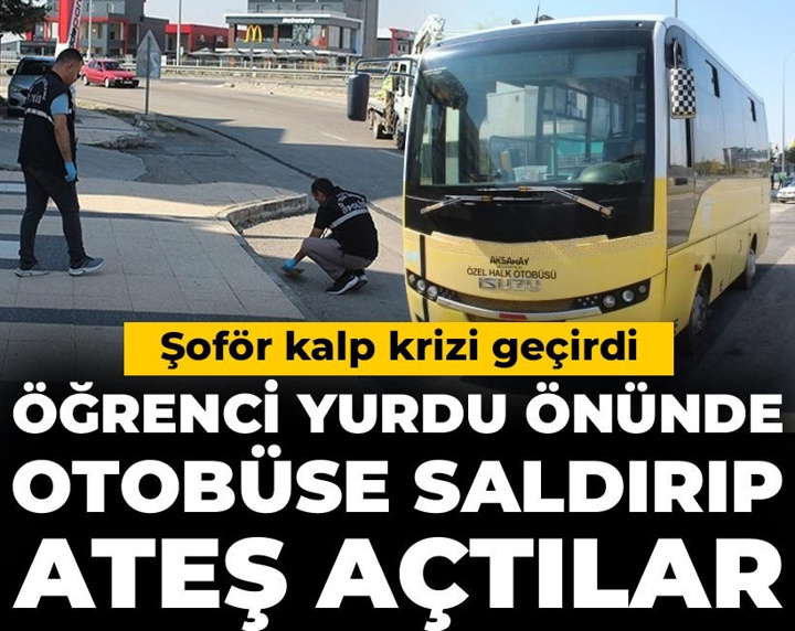 Öğrenci yurdu önünde otobüse saldırıp ateş açtılar: Şoför kalp krizi geçirdi