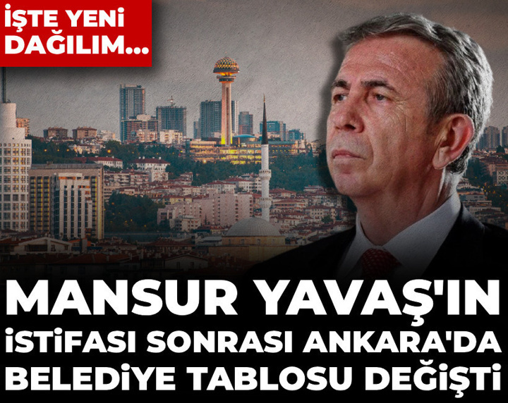 Mansur Yavaş'ın istifası sonrası Ankara'da belediye tablosu değişti! İşte yeni dağılım...