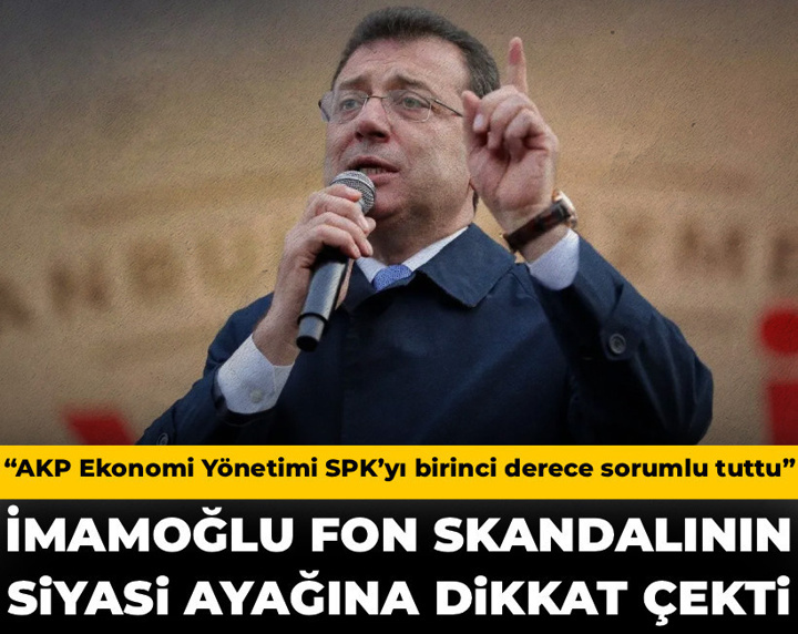 İmamoğlu fon skandalının siyasi ayağına dikkat çekti: AKP yönetimi SPK’yı sorumlu tuttu