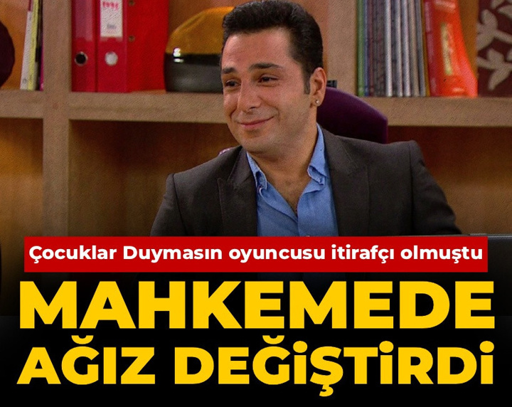Çocuklar Duymasın oyuncusu itirafçı olmuştu: Mahkemede ağız değiştirdi
