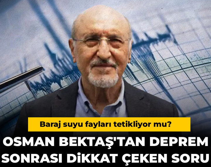 Osman Bektaş'tan deprem sonrası dikkat çeken soru: Baraj suyu fayları tetikliyor mu?
