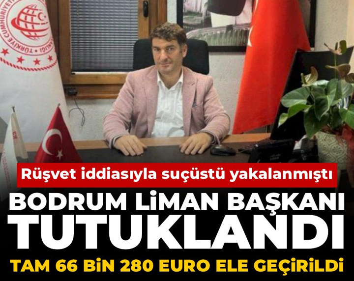 Bodrum Liman Başkanı rüşvet iddiasıyla suçüstü yakalanmıştı: Tutuklandı, tam 66 bin 280 euro ele geçirildi