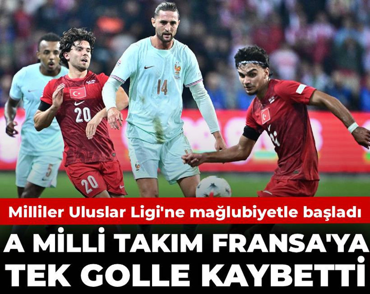 Milliler Fransa'ya tek golle kaybetti: Uluslar Ligi'ne mağlubiyetle başladık
