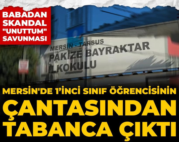 Mersin'de 1. sınıfa giden 7 yaşındaki çocuğun çantasından tabanca çıktı! Babadan skandal "Unuttum" savunması