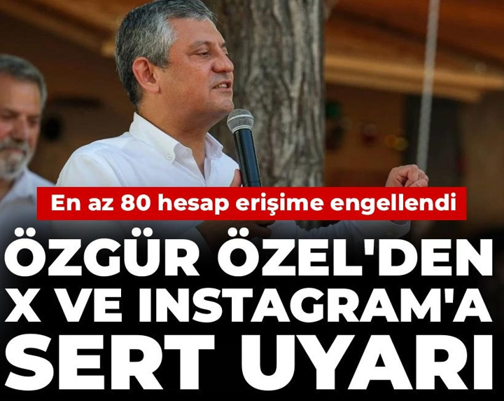 Son Dakika | En az 80 hesap erişime engellendi: Özgür Özel’den sert tepki geldi