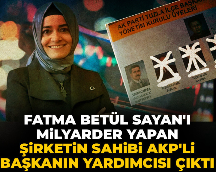 Fatma Betül Sayan'ı milyarder yapan şirketin sahibi AKP'li başkanın yardımcısı çıktı