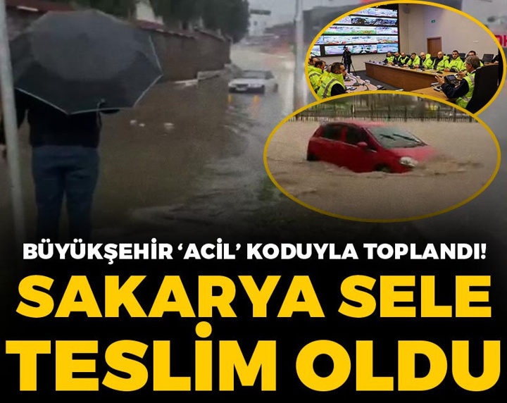 Sakarya sele teslim oldu: Büyükşehir 'Acil' koduyla toplandı