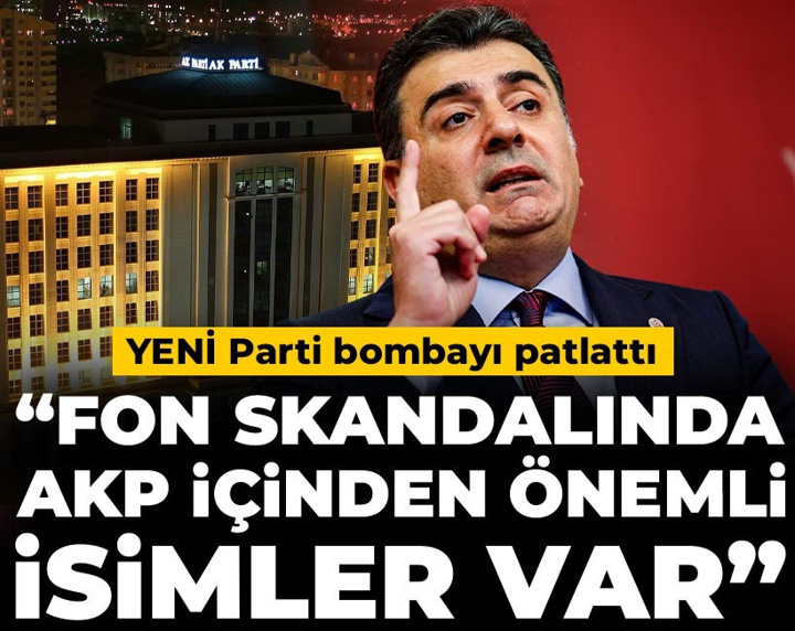 Son Dakika | YENİ Parti fon skandalında bombayı patlattı: AKP içinden önemli isimler var