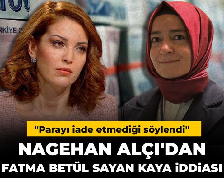 Nagehan Alçı'dan Fatma Betül Sayan Kaya iddiası: Parayı iade etmediği söylendi
