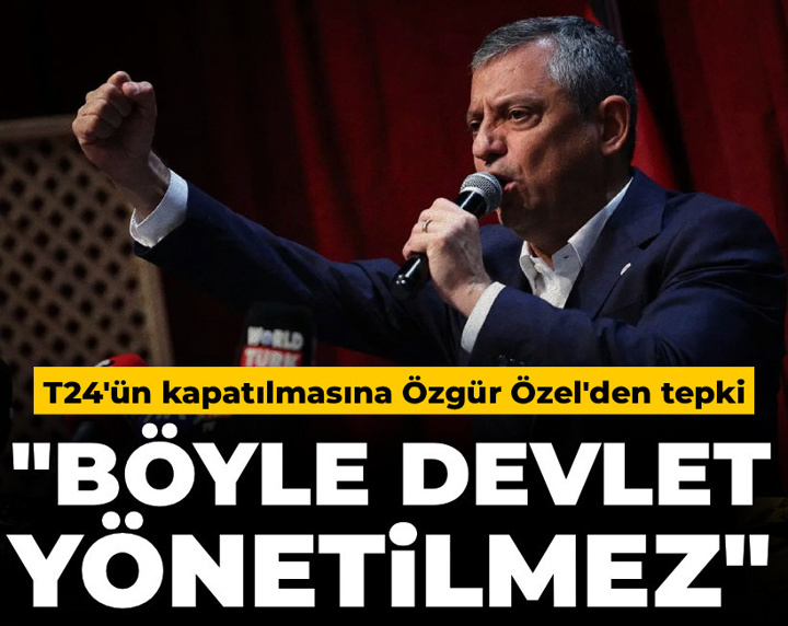 Son Dakika | Özgür Özel'den T24'ün kapatılmasına tepki: Böyle devlet yönetilmez