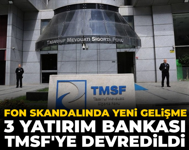 Son Dakika | Fon skandalında yeni gelişme: 3 yatırım bankası ve 2 faktöring şirketi TMSF'ye devredildi