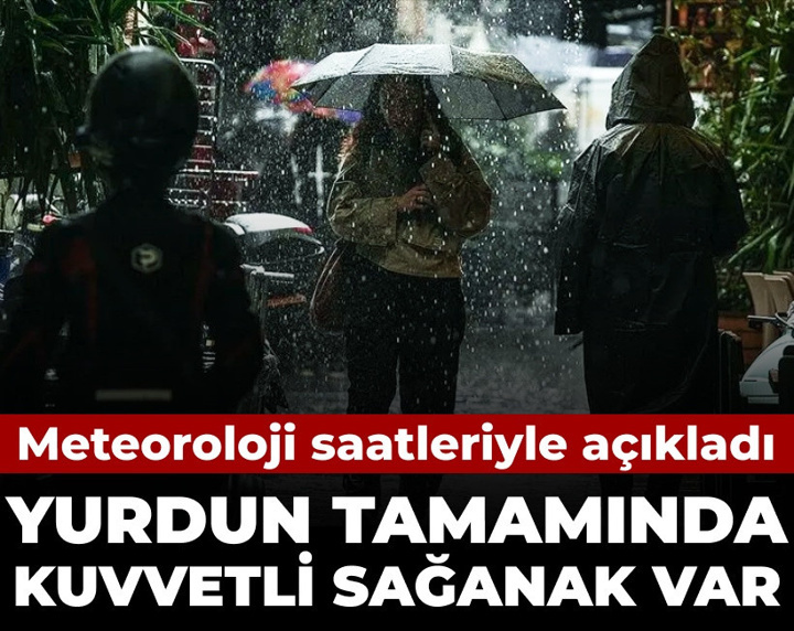 Meteoroloji saatleriyle açıkladı: Yurdun tamamında kuvvetli sağanak var