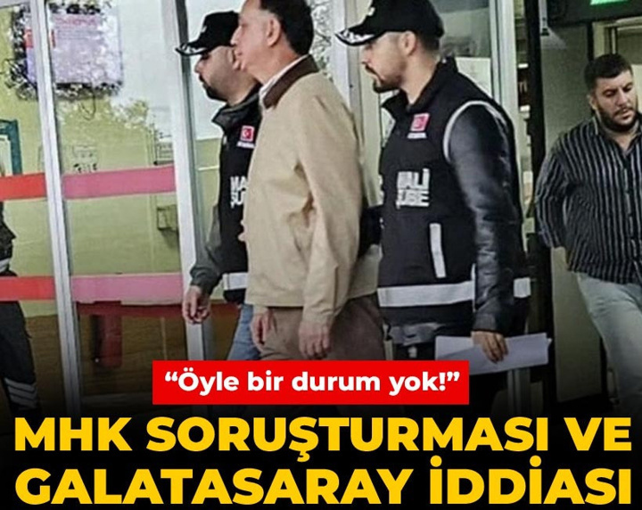 MHK soruşturması ve Galatasaray iddiası: Öyle bir durum yok!