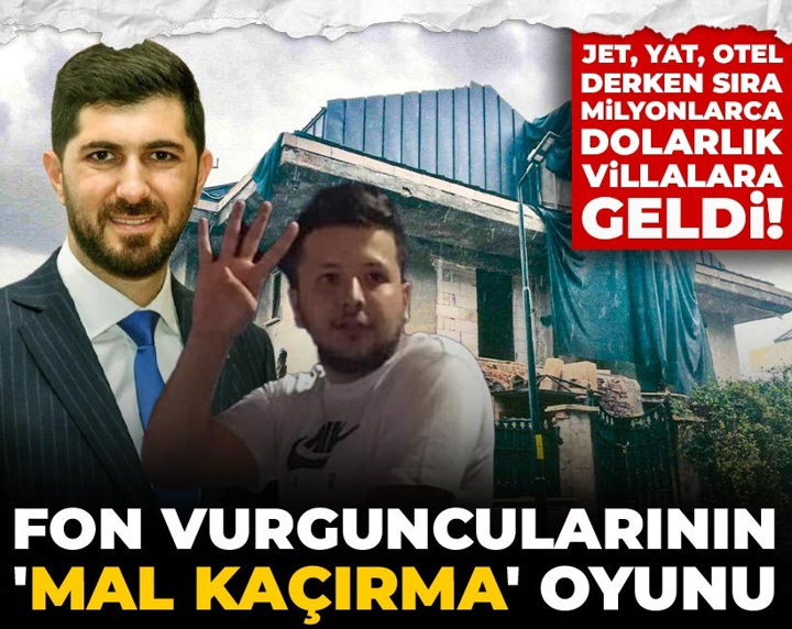 Jet, yat, otel derken sıra milyonlarca dolarlık villalara geldi! Fon vurguncularının 'mal kaçırma' oyunu