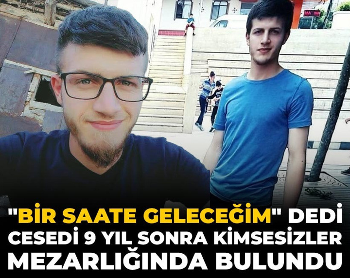 "Bir saate geleceğim" dedi cesedi 9 yıl sonra kimsesizler mezarlığında bulundu