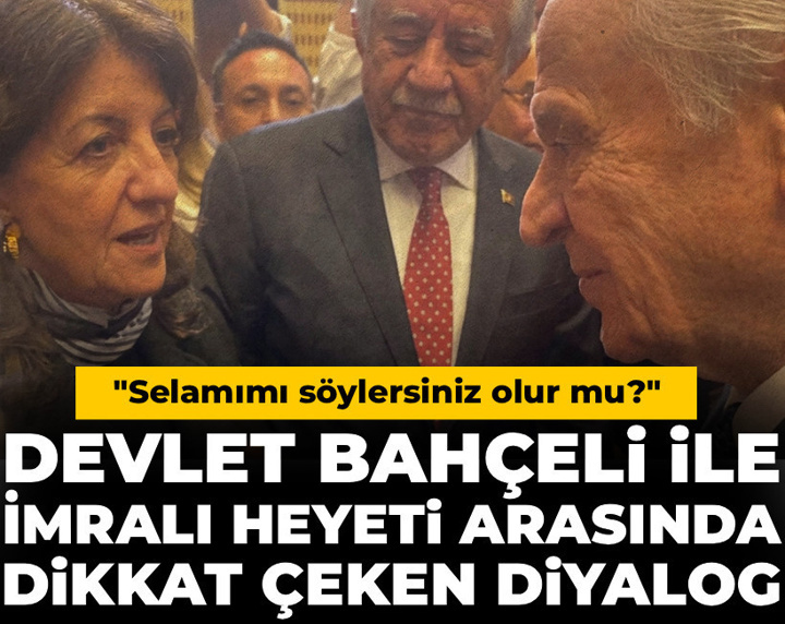 Devlet Bahçeli ile İmralı Heyeti arasında dikkat çeken diyalog: Selamımı söylersiniz olur mu?