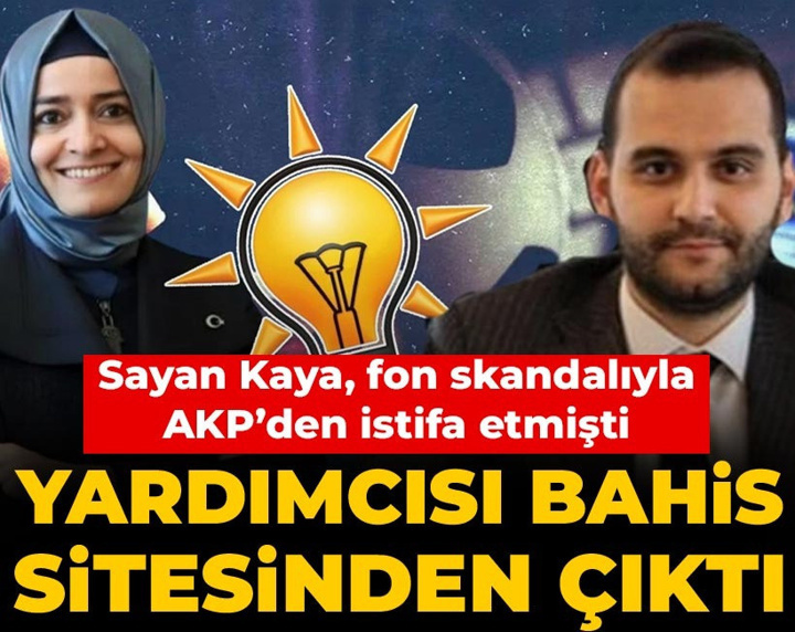 Fon skandalıyla AKP'den istifa eden Fatma Betül Sayan Kaya'nın yardımcısı bahis listesinden çıktı!