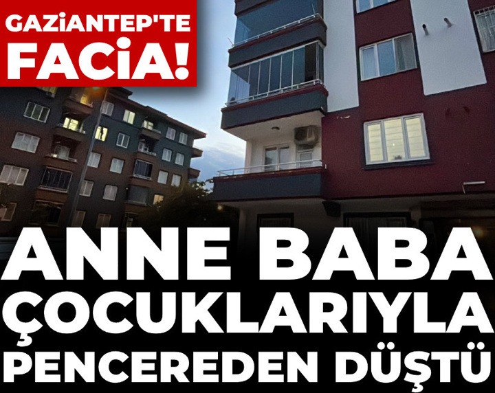 Gaziantep'te facia! Çocuklarıyla pencereden düştüler: 1 ölü 2 yaralı