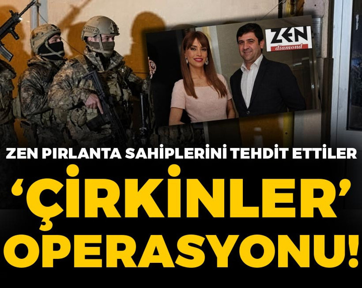 Zen Pırlanta sahiplerini tehdit eden 'Çirkinler'e operasyon!