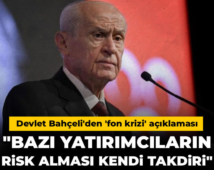Devlet Bahçeli'den 'fon krizi' açıklaması: Bazı yatırımcıların risk alması kendi takdiri